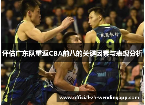 评估广东队重返CBA前八的关键因素与表现分析