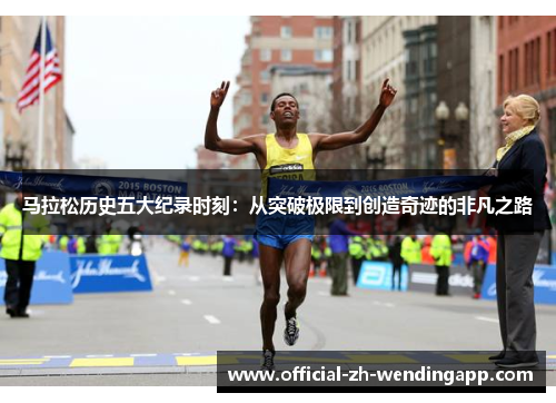 马拉松历史五大纪录时刻：从突破极限到创造奇迹的非凡之路