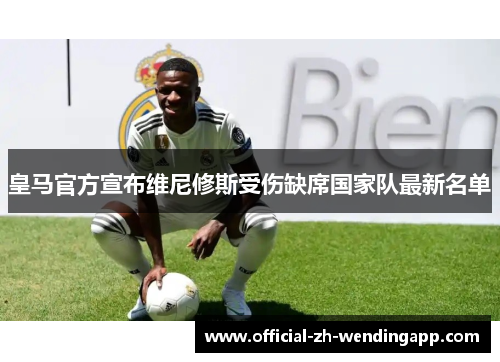 皇马官方宣布维尼修斯受伤缺席国家队最新名单