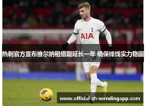热刺官方宣布维尔纳租借期延长一年 确保锋线实力稳固