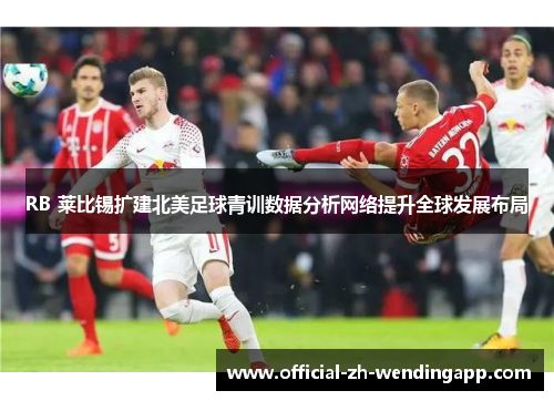 RB 莱比锡扩建北美足球青训数据分析网络提升全球发展布局