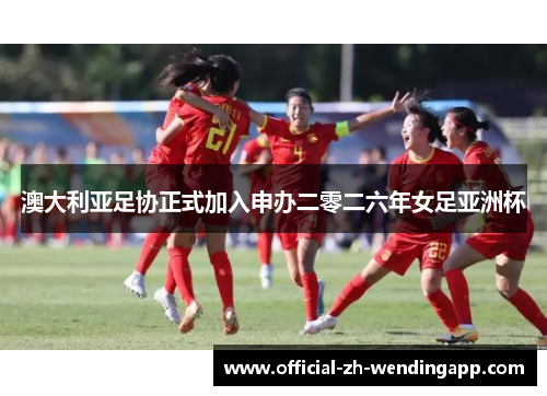 澳大利亚足协正式加入申办二零二六年女足亚洲杯