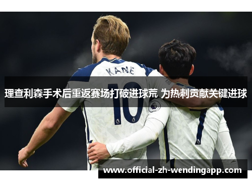 理查利森手术后重返赛场打破进球荒 为热刺贡献关键进球