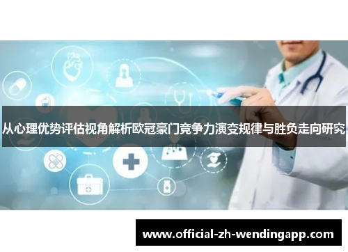 从心理优势评估视角解析欧冠豪门竞争力演变规律与胜负走向研究 从心理优势评估视角解析欧冠豪门竞争力演变规律与胜负走向研究