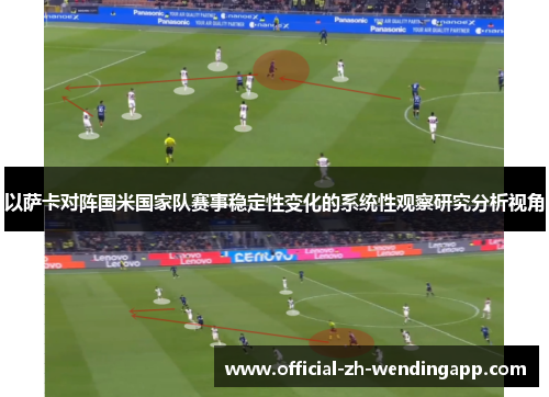以萨卡对阵国米国家队赛事稳定性变化的系统性观察研究分析视角 以萨卡对阵国米国家队赛事稳定性变化的系统性观察研究分析视角